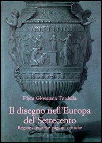 Il disegno nell'Europa del Settecento. Regioni teoriche ragioni critiche - Piera Giovanna Tordella - Libro Olschki 2012, Biblioteca dell'Archivum romanicum | Libraccio.it