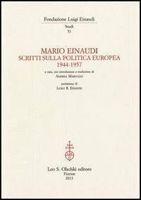 Mario Einaudi. Scritti sulla politica europea 1944-1957  - Libro Olschki 2014, Fondazione Luigi Einaudi. Studi | Libraccio.it