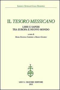 Il tesoro messicano. Libri e saperi tra Europa e Nuovo Mondo  - Libro Olschki 2020, Lessico intellettuale europeo | Libraccio.it