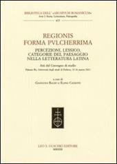 Regionis forma pvlcherrima. Percezioni, lessico, categorie del paesaggio nella letteratura latina. Atti del Convegno di studio (Padova, 15-16 marzo 2011)