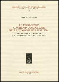 Le insorgenze controrivoluzionarie nella storiografia italiana. Dibattito scientifico e scontro ideologico (1799-2012) - Massimo Viglione - Libro Olschki 2014, Biblioteca dell'«Archivum Romanicum». Serie I: Storia, letteratura, paleografia | Libraccio.it