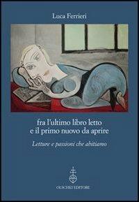 Fra l'ultimo libro letto e il primo nuovo da aprire. Letture e passioni che abitiamo - Luca Ferrieri - Libro Olschki 2014 | Libraccio.it