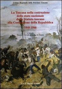 La Toscana nella costruzione dello Stato Nazionale. Dallo Statuto Toscano alla costituzione della Repubblica (1848-1948). Atti del Convegno... (2011)  - Libro Olschki 2020, Biblioteca di storia toscana moderna e contemporanea. Studi e documenti | Libraccio.it