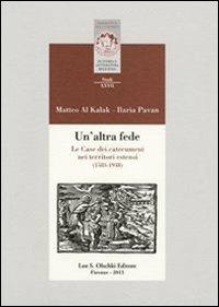 Un'altra fede. Le Case dei catecumeni nei territori estensi (1583-1938) - Matteo Al Kalak, Ilaria Pavan - Libro Olschki 2023, Biblioteca della "Rivista di storia e letteratura religiosa". Studi | Libraccio.it