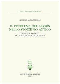 Il problema del lekton nello Stoicismo antico. Origine e statuto di una nozione controversa - Michele Alessandrelli - Libro Olschki 2014, Lessico intellettuale europeo | Libraccio.it