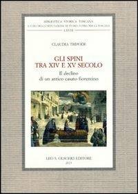 Gli Spini tra XIV e XV secolo. Il declino di un antico casato fiorentino - Claudia Tripodi - Libro Olschki 2014, Biblioteca storica toscana. serie I | Libraccio.it