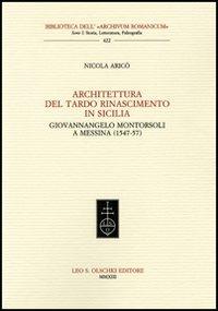 Architettura del tardo Rinascimento in Sicilia. Giovannangelo Montorsoli a Messina (1547-57) - Nicola Aricò - Libro Olschki 2014, Biblioteca dell'Archivum romanicum | Libraccio.it