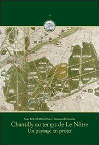 Chantilly au temps de Le Nôtre. Un paysage en projet - Serge Briffaud, Olivier Damée, Emmanuelle Heaulmé - Libro Olschki 2013, Giardini e paesaggio | Libraccio.it