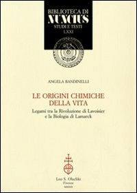 Le origini chimiche della vita. Legami tra la rivoluzione di Lavoisier e la biologia di Lamarck - Angela Bandinelli - Libro Olschki 2014, Biblioteca di Nuncius | Libraccio.it