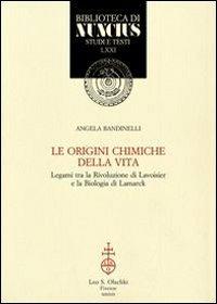 Le origini chimiche della vita. Legami tra la rivoluzione di Lavoisier e la biologia di Lamarck - Angela Bandinelli - Libro Olschki 2013, Biblioteca di Nuncius | Libraccio.it