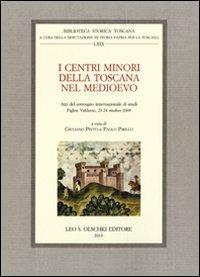 I centri minori della Toscana nel Medioevo. Atti del Convegno internazionale di studi (Figline Valdarno, 23-24 ottobre 2009)  - Libro Olschki 2020, Biblioteca storica toscana. serie I | Libraccio.it
