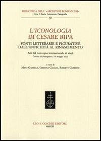 L'Iconologia di Cesare Ripa. Fonti letterarie e figurative dall'antichità al Rinascimento. Atti del Convegno internazionale di studi (3-4 maggio 2012)  - Libro Olschki 2013, Biblioteca dell'«Archivum Romanicum» | Libraccio.it