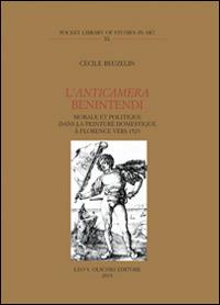 L'anticamera Benintendi. Morale et politique dans la peinture domestique à Florence vers 1523 - Cécile Beuzelin - Libro Olschki 2015, Pocket library of studies in art | Libraccio.it