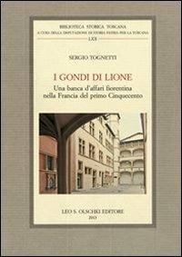 I Gondi di Lione. Una banca d'affari fiorentina nella Francia del primo Cinquecento - Sergio Tognetti - Libro Olschki 2013, Biblioteca storica toscana. serie I | Libraccio.it