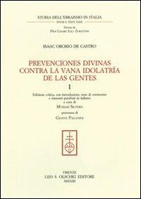 Prevenciones divinas contra la vana idolatría de la Gentes. Ediz. italiana e spagnola. Vol. 1 - Isaac Orobio de Castro - Libro Olschki 2013, Storia dell'ebraismo in italia | Libraccio.it