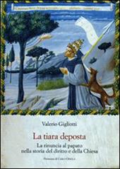 La tiara deposta. La rinuncia al papato nella storia del diritto e della Chiesa