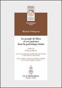 Le peuple de Dieu et ses pasteurs dans la patristique latine. Ediz. italiana, francese e inglese - Michele Pellegrino - Libro Olschki 2014, Biblioteca Riv.storia lett. e rel. Testi | Libraccio.it