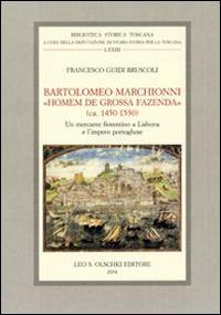 Bartolomeo Marchionni «homem de grossa fazenda» (ca. 1450-1530). Un mercante fiorentino a Lisbona e l'impero portoghese - Francesco Guidi Bruscoli - Libro Olschki 2014, Biblioteca storica toscana | Libraccio.it