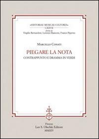Piegare la nota. Contrappunto e dramma in Verdi - Marcello Conati - Libro Olschki 2014, Historiae musicae cultores. Biblioteca | Libraccio.it