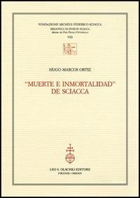 «Muerte e inmortalidad» de Sciacca - Hugo M. Ortiz - Libro Olschki 2014, Biblioteca di studi su Sciacca | Libraccio.it