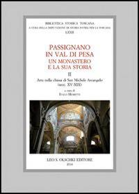 Passignano in Val di Pesa. Un monastero e la sua storia. Vol. 2: Arte nella chiesa di San Michele Arcangelo (secc. XV-XIX)  - Libro Olschki 2014, Biblioteca storica toscana. serie I | Libraccio.it