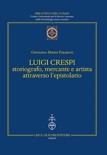 Luigi Crespi storiografo, mercante e artista attraverso l'epistolario - Giovanna Perini Folesani - Libro Olschki 2019, Biblioteca del CURAM. Centro Universitario per la Ricerca Avanzata nella Metodologia storico-artist | Libraccio.it