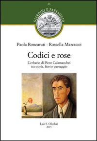 Codici e rose. L'erbario di Piero Calamandrei tra storia, fiori e paesaggio - Paola Roncarati, Rossella Marcucci - Libro Olschki 2015, Giardini e paesaggio | Libraccio.it