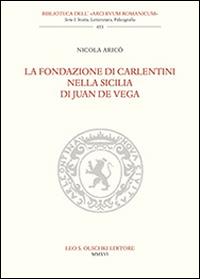 La fondazione di Carlentini nella Sicilia di Juan de Vega - Nicola Aricò - Libro Olschki 2016, Biblioteca dell'Archivum romanicum | Libraccio.it