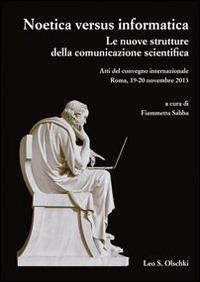 Noetica versus informatica. Le nuove strutture della conoscenza scientifica. Atti del Convegno Internazionale (Roma, 19-20 novembre 2013)  - Libro Olschki 2015 | Libraccio.it