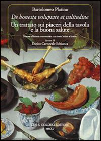 «De honesta voluptate et valitudine». Un trattato sui piaceri della tavola e la buona salute. Testo latino a fronte - Bartolomeo Platina - Libro Olschki 2015, Biblioteca dell'Archivum romanicum | Libraccio.it