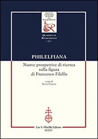 Philelfiana. Nuove prospettive di ricerca sulla figura di Francesco Filelfo. Atti del seminario di studi (Macerata, 6-7 novembre 2013)  - Libro Olschki 2016, Ist. naz. studi sul Rinasc. Quaderni | Libraccio.it