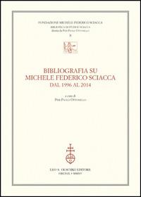 Bibliografia su Michele Federico Sciacca dal 1996 al 2014  - Libro Olschki 2015, Biblioteca di studi su Sciacca | Libraccio.it