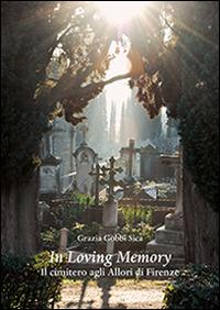 In loving memory. Il cimitero agli Allori di Firenze - Grazia Gobbi Sica - Libro Olschki 2016, Gabinetto Scientifico Letterario G.P. Vieusseux. Studi | Libraccio.it