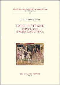 Parole strane. Etimologie e altra linguistica - Alessandro Parenti - Libro Olschki 2016, Biblioteca dell'Archivum romanicum | Libraccio.it