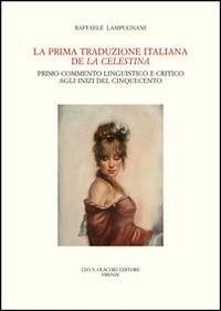La prima traduzione italiana de «La Celestina». Primo commento linguistico e critico agli inizi del Cinquecento - Raffaele Lampugnani - Libro Olschki 2016, Italian Med. and Renaissance. Studies | Libraccio.it
