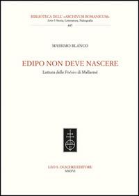 Edipo non deve nascere. Lettura delle Poésies di Mallarmé - Massimo Blanco - Libro Olschki 2016, Biblioteca dell'Archivum romanicum | Libraccio.it