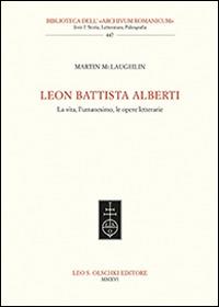 Leon Battista Alberti. La vita, l'umanesimo, le opere letterarie - Martin McLaughlin - Libro Olschki 2016, Biblioteca dell'«Archivum Romanicum» | Libraccio.it