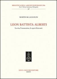 Leon Battista Alberti. La vita, l'umanesimo, le opere letterarie - Martin McLaughlin - Libro Olschki 2016, Biblioteca dell'Archivum romanicum | Libraccio.it