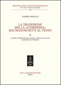 La tradizione della «Commedia» dai manoscritti al testo. Vol. 2: I codici trecenteschi (oltre l'antica vulgata) conservati a Firenze - Sandro Bertelli - Libro Olschki 2016, Biblioteca dell'Archivum romanicum | Libraccio.it