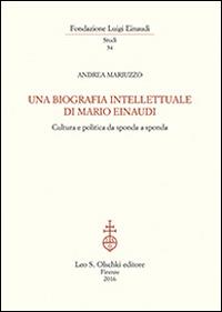 Una biografia intellettuale di Mario Einaudi. Cultura e politica da sponda a sponda - Andrea Mariuzzo - Libro Olschki 2016, Fondazione Luigi Einaudi. Studi | Libraccio.it