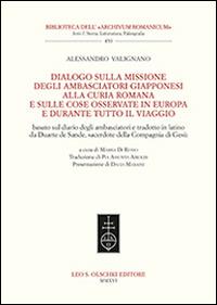 Dialogo sulla missione degli ambasciatori giapponesi alla curia romana e sulle cose osservate in Europa e durante tutto il viaggio. Ediz. italiana e inglese - Alexandro Valignano - Libro Olschki 2016, Biblioteca dell'«Archivum Romanicum» | Libraccio.it