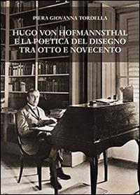 Hugo von Hofmannsthal e la poetica del disegno tra Otto e Novecento - Piera Giovanna Tordella - Libro Olschki 2016, Biblioteca dell'Archivum romanicum | Libraccio.it