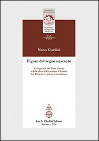 Figure del regno nascosto. Le leggende del prete Gianni e delle dieci tribù perdute d'Israele fra Medioevo e prima età moderna - Marco Giardini - Libro Olschki 2016, Biblioteca della "Rivista di storia e letteratura religiosa". Studi | Libraccio.it