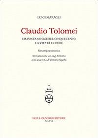 Claudio Tolomei umanista senese del cinquecento. La vita e le opere. Rist. anast. - Luigi Sbaragli - Libro Olschki 2016 | Libraccio.it