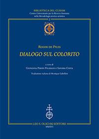 Dialogo sul colorito - Roger de Piles - Libro Olschki 2017, Biblioteca del CURAM. Centro Universitario per la Ricerca Avanzata nella Metodologia storico-artist | Libraccio.it
