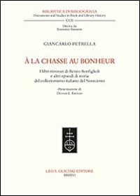 À la chasse au bonheur. I libri ritrovati di Renzo Bonfiglioli e altri episodi di storia del collezionismo italiano del Novecento - Giancarlo Petrella - Libro Olschki 2016, Biblioteca di bibliografia. Documents and Studies in Book and Library History | Libraccio.it