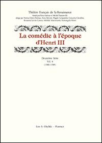 La comédie à l’époque d’Henri III (1580-1589)  - Libro Olschki 2016, Théâtre français de la Renaissance | Libraccio.it