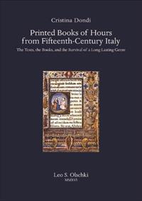Printed books of hours from fifteenth-century Italy. The texts, the books, and the survival of a long-lasting genre - Cristina Dondi - Libro Olschki 2017, Biblioteca di bibliografia. Documents and Studies in Book and Library History | Libraccio.it