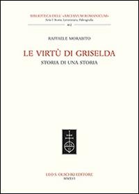 Le virtù di Griselda. Storia di una storia - Raffaele Morabito - Libro Olschki 2016, Biblioteca dell'Archivum romanicum | Libraccio.it