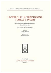 Leopardi e la traduzione. Teoria e prassi. Atti del 13° Convegno internazionale di studi leopardiani (Recanati, 26-28 settembre 2012)  - Libro Olschki 2016, Centro naz. di studi leopardiani | Libraccio.it